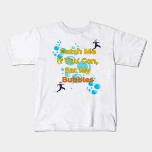 Catch Me If You Can, Eat My Bubbles Kids T-Shirt